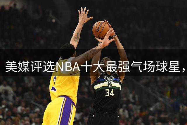 美媒评选NBA十大最强气场球星，库里未进前五